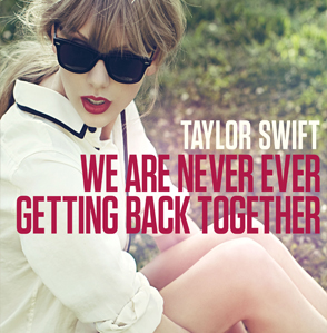 We Are Never Ever Getting Back Together-Taylor Swift